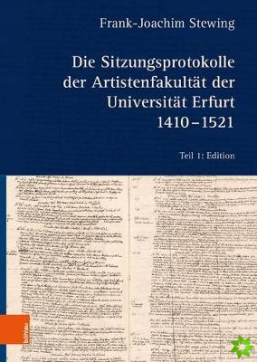Die Sitzungsprotokolle der Artistenfakultat der Universitat Erfurt 1410-1521