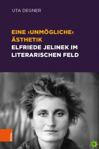 Eine unmogliche Asthetik -- Elfriede Jelinek im literarischen Feld