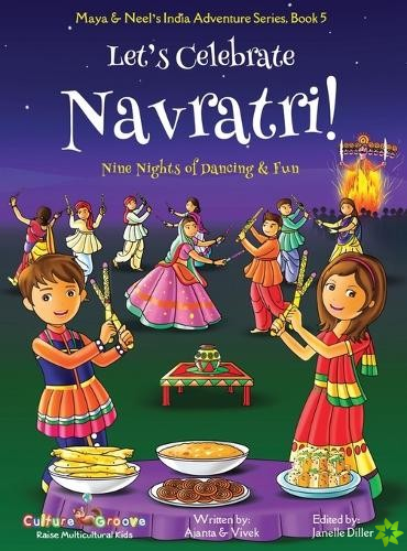 Let's Celebrate Navratri! (Nine Nights of Dancing & Fun) (Maya & Neel's India Adventure Series, Book 5)