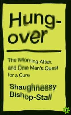 Hungover: A History of the Morning After and One Mans Quest for a Cure