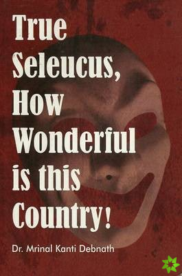 True Seleucus, How Wonderful is This Country!