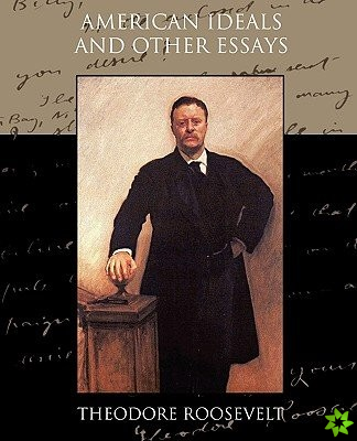 American Ideals and Other Essays Social and Political