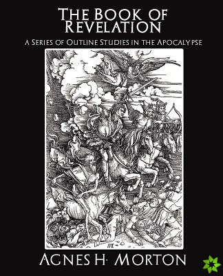 Book of Revelation a Series of Outline Studies in the Apocalypse