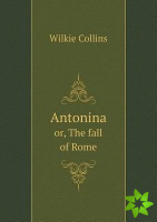 Antonina Or, the Fall of Rome