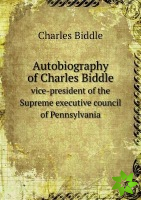 Autobiography of Charles Biddle Vice-President of the Supreme Executive Council of Pennsylvania