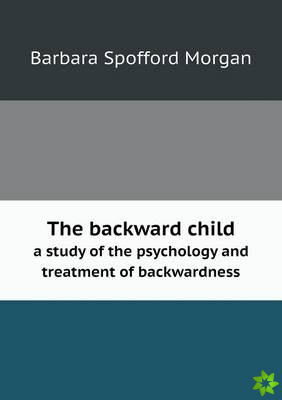 Backward Child a Study of the Psychology and Treatment of Backwardness