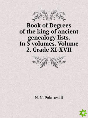Book of Degrees of the King of Ancient Genealogy Lists. in 3 Volumes. Volume 2. Grade XI-XVII