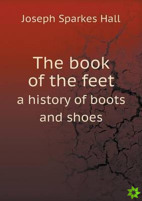Book of the Feet a History of Boots and Shoes