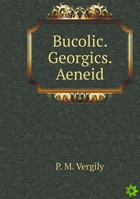 Bucolic. Georgics. Aeneid