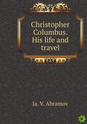 Christopher Columbus. His Life and Travel