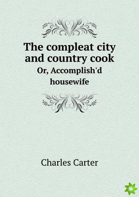 Compleat City and Country Cook Or, Accomplish'd Housewife