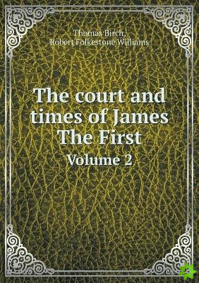 Court and Times of James the First Volume 2