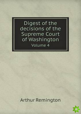 Digest of the Decisions of the Supreme Court of Washington Volume 4