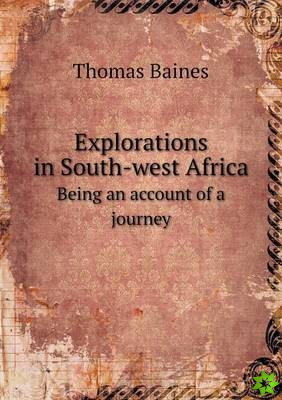 Explorations in South-West Africa Being an Account of a Journey