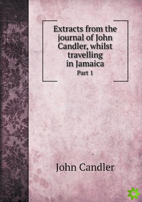 Extracts from the Journal of John Candler, Whilst Travelling in Jamaica Part 1