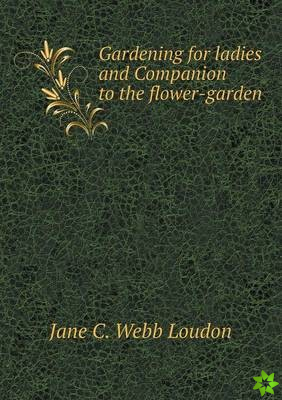 Gardening for Ladies and Companion to the Flower-Garden
