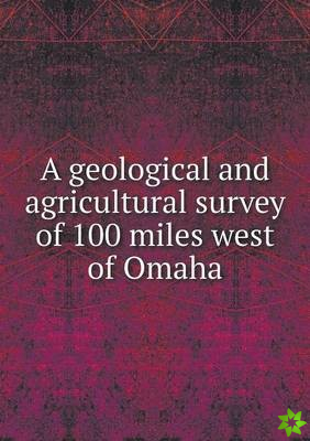 Geological and Agricultural Survey of 100 Miles West of Omaha
