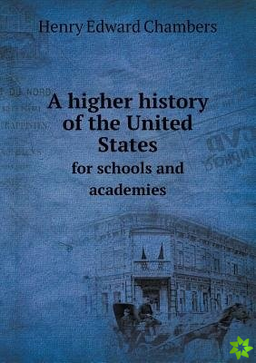 Higher History of the United States for Schools and Academies