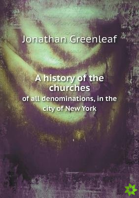 History of the Churches of All Denominations, in the City of New York