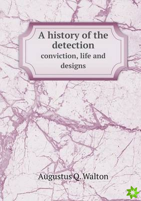 History of the Detection Conviction, Life and Designs