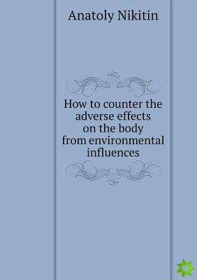 How to Counter the Adverse Effects on the Body from Environmental Influences