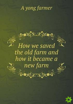How We Saved the Old Farm and How It Became a New Farm