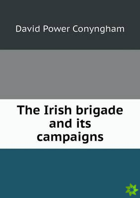 Irish Brigade and Its Campaigns