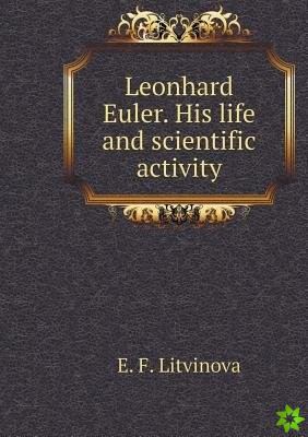 Leonhard Euler. His Life and Scientific Activity
