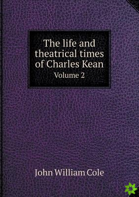 Life and Theatrical Times of Charles Kean Volume 2