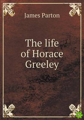 Life of Horace Greeley