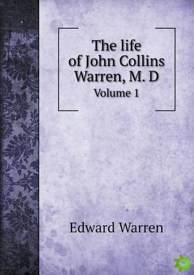 Life of John Collins Warren, M. D Volume 1