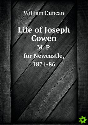 Life of Joseph Cowen M. P. for Newcastle, 1874-86