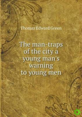 Man-Traps of the City a Young Man's Warning to Young Men