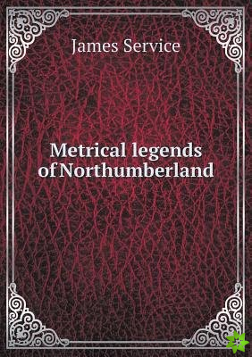Metrical Legends of Northumberland