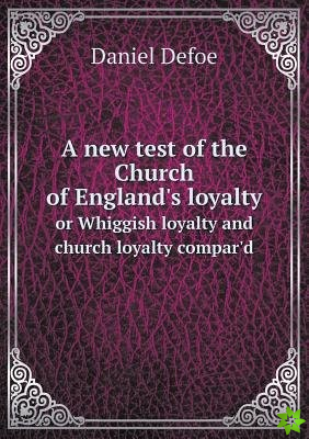 New Test of the Church of England's Loyalty or Whiggish Loyalty and Church Loyalty Compar'd