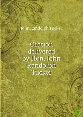 Oration Delivered by Hon. John Randolph Tucker