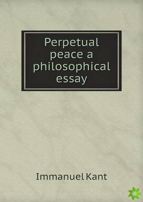Perpetual Peace a Philosophical Essay