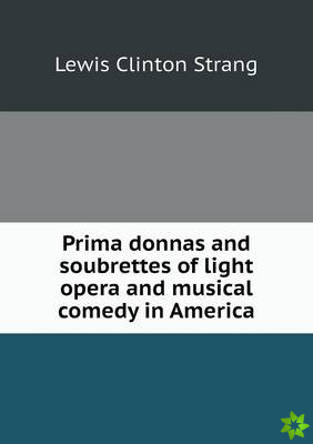 Prima Donnas and Soubrettes of Light Opera and Musical Comedy in America