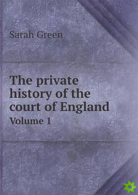 Private History of the Court of England Volume 1