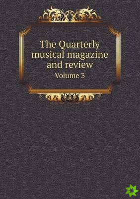 Quarterly Musical Magazine and Review Volume 3