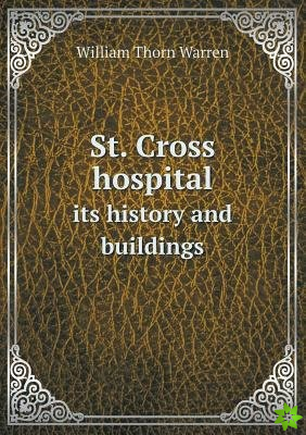 St. Cross Hospital Its History and Buildings