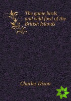 The game birds and wild fowl of the British Islands
