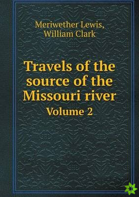 Travels of the Source of the Missouri River Volume 2