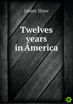 Twelves Years in America