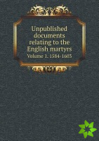 Unpublished Documents Relating to the English Martyrs Volume 1. 1584-1603