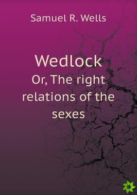 Wedlock Or, the Right Relations of the Sexes