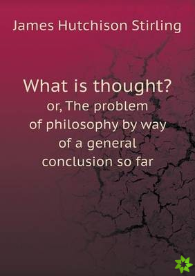 What Is Thought? Or, the Problem of Philosophy by Way of a General Conclusion So Far