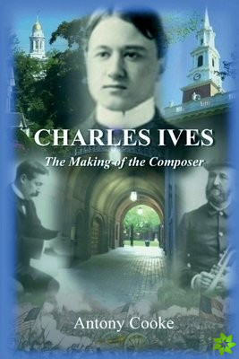 Charles Ives: The Making of the Composer