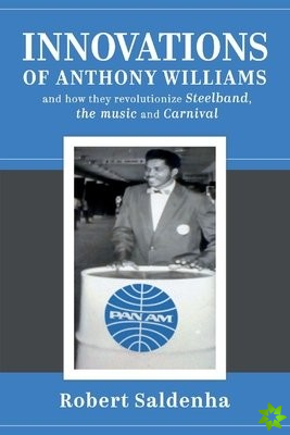 Innovations of Anthony Williams and how they revolutionize Steelband, the music and Carnival