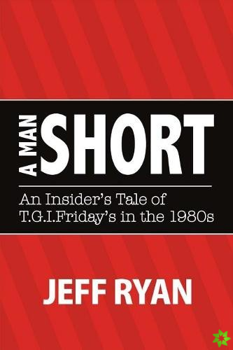 Man Short An Insider's Tale of T.G.I. Fridays in the 1980s